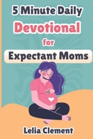 5 Minute Daily Devotional for Expectant Moms: Uplifting Prayers and Reflections to Bond with Your Baby and Navigate Pregnancy Challenges B0DW8V1RS5 Book Cover