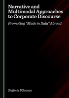 Narrative and Multimodal Approaches to Corporate Discourse: Promoting “Made in Italy” Abroad 1036441547 Book Cover
