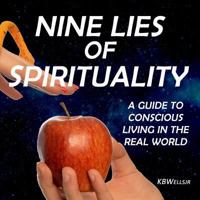 Nine Lies of Spirituality: A Guide to Conscious Living in the Real World 172911721X Book Cover