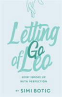 Letting Go of Leo: How I Broke Up with Perfection 1504392701 Book Cover