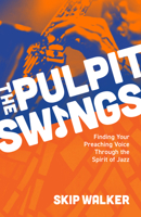 Pulpit Swings: Finding Your Preaching Voice Through the Spirit of Jazz B0H4SYD4C9 Book Cover