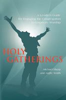 Holy Gatherings: A Leader's Guide for Engaging the Congregation in Corporate Worship 1432740741 Book Cover