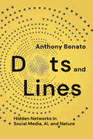 Dots and Lines: Hidden Networks in Social Media, Ai, and Nature 1421451263 Book Cover