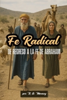 Fe Radical: De regreso a la Fe de Abraham (Spanish Edition) B0FGQ188JF Book Cover