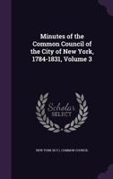 Minutes of the Common Council of the City of New York, 1784-1831; Volume 3 1146570767 Book Cover