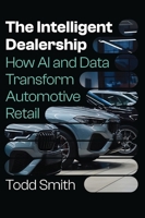 The Intelligent Dealership: How AI and Data Transform Automotive Retail 1662965591 Book Cover