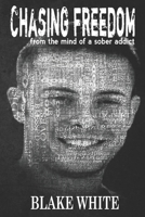Chasing Freedom: From the Mind of a Sober Addict B08HTF1MB5 Book Cover