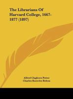 The Librarians of Harvard College 1667-1877; Volume 4 1113337583 Book Cover