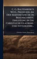 C. G. Rautenberg's Weyl. Predigers An Der Martini-kirche In Braunschweig Einleitung In Die Christliche Glaubens- Und Sittenlehre... (German Edition) 1024464717 Book Cover