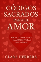 Códigos Sagrados para el Amor: Atrae, activa y vive el Amor en todas sus formas B0FG1SRQXR Book Cover