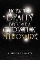 How to Really Become a Christian Millionaire 1441522476 Book Cover