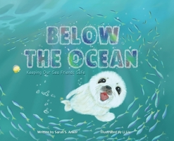 Below the Ocean: Keeping Our Sea Friends Safe 1955796009 Book Cover