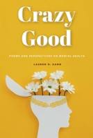 Crazy Good: Poems and perspectives on mental health curated to inspire creation. 1960756826 Book Cover