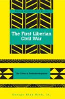 The First Liberian Civil War: The Crises of Underdevelopment 0820488399 Book Cover