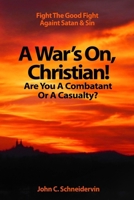 A War's On, Christian! Are You A Combatant Or A Casualty?: Fight The Good Fight Against Satan & Sin (Fight The Good Fight Of Faith) B086Y4SPCP Book Cover
