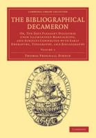 The Bibliographical Decameron; Or, Ten Days Pleasant Discourse Upon Illuminated Manuscripts, and Subjects Connected with Early Engraving, Typography, and Bibliography; Volume 1 1363022334 Book Cover