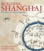 Building Shanghai: The Story of Chinas Gateway: The Story of China's Gateway 047001637X Book Cover