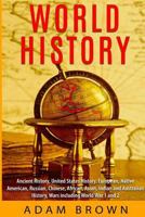 World History: Ancient History, United States History, European, Native American, Russian, Chinese, Asian, African, Indian and Australian History, Wars including World War 1 and 2 1541110382 Book Cover