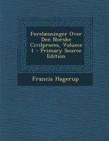 Forelæsninger Over Den Norske Civilproces, Volume 1 1149119632 Book Cover