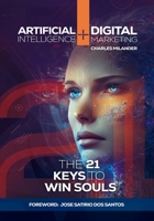 ARTIFICIAL INTELLIGENCE + DIGITAL MARKETING: THE 21 KEYS TO WIN SOULS B0CJBJGDNP Book Cover