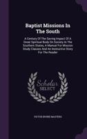 Baptist Missions in the South: A Century of the Saving Impact of a Great Spiritual Body on Society in the Southern States, a Manual for Mission Study Classes and an Instructive Story for the Reader 1340655772 Book Cover