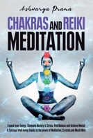 CHAKRAS AND REIKI MEDITATION: Expand your Energy, Eliminate Anxiety & Stress, Find Balance and Achieve Mental & Spiritual Well-being thanks to the power of Meditation, Crystals and Much More B09DF9QLKF Book Cover