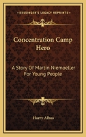 Concentration Camp Hero: A Story Of Martin Niemoeller For Young People 1163193666 Book Cover