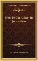 How To Get A Start In Journalism 0548391823 Book Cover