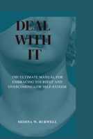 Deal with it: The ultimate manual for embracing yourself and overcoming low self-esteem B0BHL33FT5 Book Cover