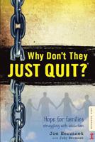 Why Don't They JUST QUIT?: Hope for families struggling with addiction. 0692631704 Book Cover