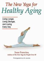 The New Yoga for Healthy Aging: Living Longer, Living Stronger and Loving Every Day 0757305326 Book Cover