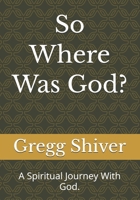 So Where Was God?: A Spiritual Journey With God. (Walk The Road Series) B0GFF36ZQX Book Cover