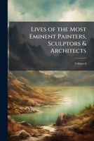 The Lives Of The Painters, Sculptors & Architects, Volume 8 1176810871 Book Cover