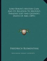 Lord Byron's Mystery Cain And Its Relation To Milton's Paradise Lost And Gessner's Death Of Abel 1166269949 Book Cover