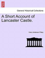 A Short Account of Lancaster Castle. 1241604304 Book Cover