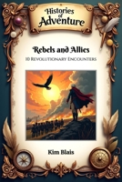 Rebels and Allies: 10 Revolutionary Encounters (Histories of Adventure) B0DQDW9T52 Book Cover