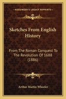 Sketches From English History: From The Roman Conquest To The Revolution Of 1688 0548904200 Book Cover