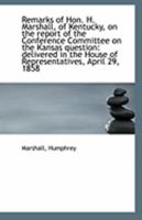 Remarks of Hon. H. Marshall, of Kentucky, on the report of the Conference Committee on the Kansas qu 1110955294 Book Cover