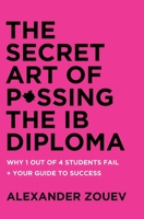 Secret Art of Passing the Ib Diploma: Why 1 Out of 4 Students Fail + How to Avoid Being One of Them 1916345115 Book Cover