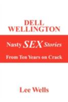 DELL WELLINGTON Nasty SEX Stories: From Ten Years on Crack 1436370361 Book Cover