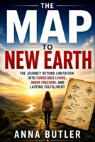 The Map to New Earth: The Journey Beyond Limitation into Conscious Living, Inner Freedom, and Lasting Fulfillment B0HDG4GHXJ Book Cover