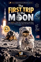 The First Trip to the Moon: How Did Humans First Land on the Moon, a First Space Book for Kids About Apollo (Space Exploration & Missions for Young Readers) B0HHSQDGTH Book Cover