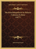 Die Knochelspielerin In Palazzo Colonna Zu Rom (1877) 1149655674 Book Cover