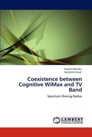 Coexistence between Cognitive WiMax and TV Band: Spectrum Sharing Radios 3846519545 Book Cover