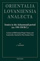 Iranica In The Achaemenid Period, Ca. 550 330 Bc: Lexicon Of Old Iranian Proper Names And Loanwords, Attested In Non Iranian Texts 9042918330 Book Cover