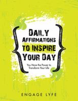 Daily Affirmations to Inspire Your Day: You Have the Power to Transform Your Life 1982208678 Book Cover