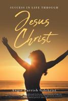 Success in Life Through Jesus Christ 1640960910 Book Cover