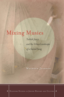 Mixing Musics: Turkish Jewry and the Urban Landscape of a Sacred Song (Stanford Studies in Jewish History and C) 0804797269 Book Cover
