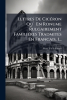 Lettres de Ciceron Qu En Ronume Rulgairement Familieres Tradmites En Francais, 1... 1273211081 Book Cover