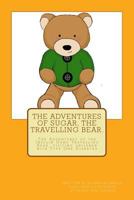 The Adventures of Sugar The Travelling Bear.: The Adventures of the Insulin Gang Travelling Bear, Sugar, as he visits children with Type One Diabetes 1984188925 Book Cover